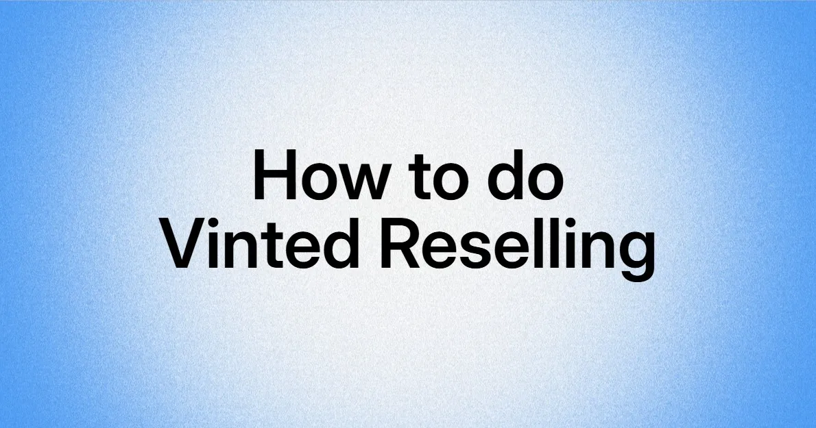 How to Do Vinted Reselling: Complete Guide 2026