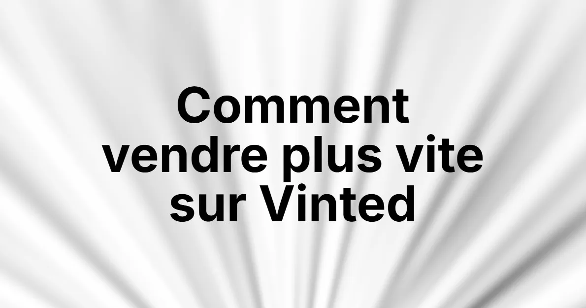 Comment vendre rapidement sur Vinted en 3-7 jours