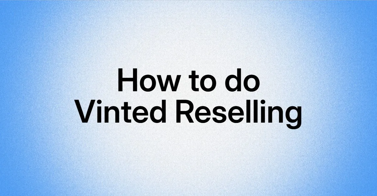 How to Do Vinted Reselling: Complete Guide 2026