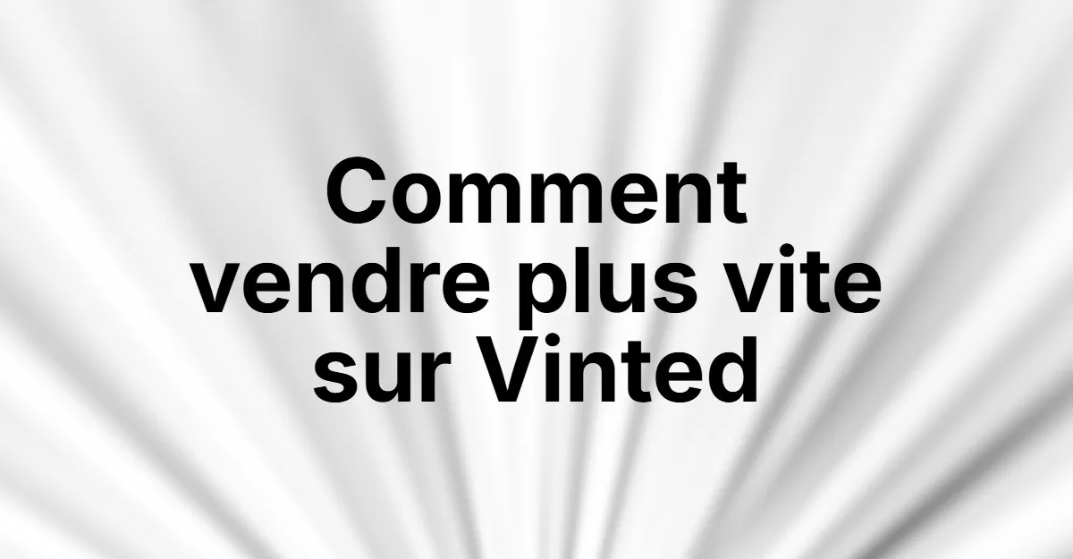 Comment vendre rapidement sur Vinted en 3-7 jours