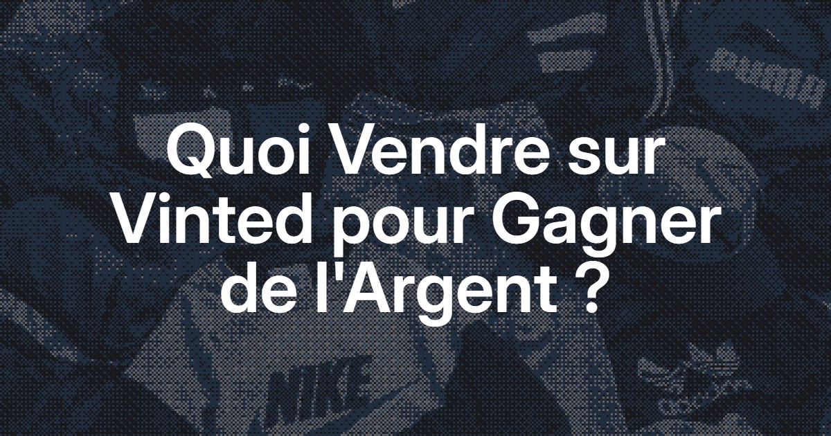 Quoi Vendre sur Vinted pour Gagner de l'Argent : Guide Complet 2026