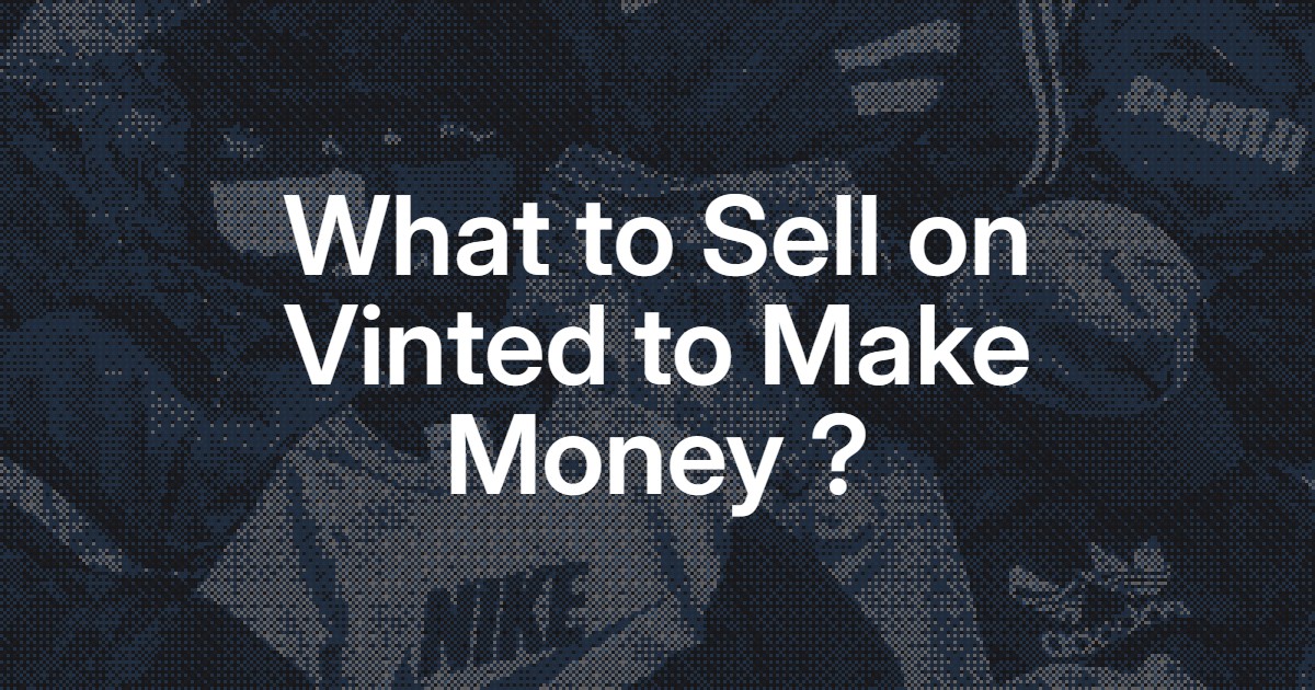 What to Sell on Vinted to Make Money: Complete Guide 2026